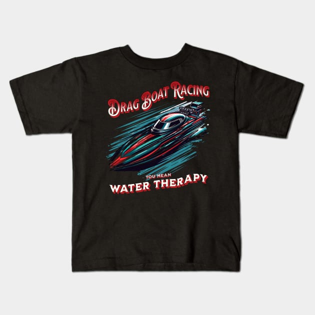 Drag Boat Racing You Mean Water Therapy Funny Sarcastic Drag Boat Fast Boat Speed Boat Kids T-Shirt by Carantined Chao$